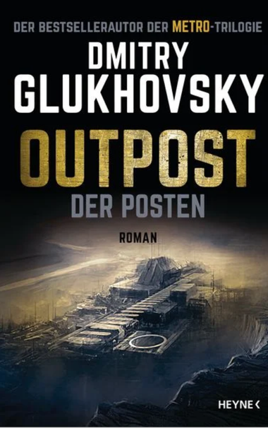 Ein in Schwarz und Beige gehaltener, düsterer Buchcover. Mittig ein futuristisch anmutender Gebäudekomplex, der aus der Dunkelheit auftaucht. Schriftzug: "Der Bestsellerautor der Metro-Trilogie. Dmitry Glukhovsky. Outpost. Der Posten. Roman. Heyne"