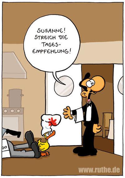 In einer Restaurant-Küche. Am Boden liegt ein mit einem Messer erstochener Koch, daneben steht eine blutverschmierte Ente. Ein Kellner dreht sich nach hinten und ruft: "Susanne! Streich die Tagesempfehlung!"