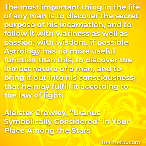 Hermetic quote Crowley Your Place Among the Stars most important life man discover secret purpose incarnation follow wariness passing wisdom inmost nature consciousness fulfill according law light