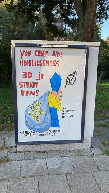 You can’t hide homelessness 
30 jaar Straatnieuws 
My life in a bag
#niemandopstraat 
Stop de boetes! 
Anti 
Commerciële 
Actie 
Beweging 
#krakengaatdoor 



#acab #straatnieuws #daklozenkrant #bedbadbrood #homeless #housingfirst #thuisloos #worldhomelessday