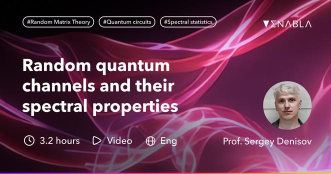 "Random quantum channels and their spectral properties" by Prof. Sergey Denisov from the Department of Computer Science of the Oslo Metropolitan University on Enabla. Video, 3.2 hours, English.