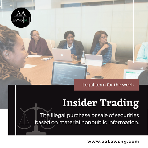 Legal term for the week
www.aaLawsng.com
Insider Trading
The illegal purchase or sale of securities based on material nonpublic information.
logo of aalawsng