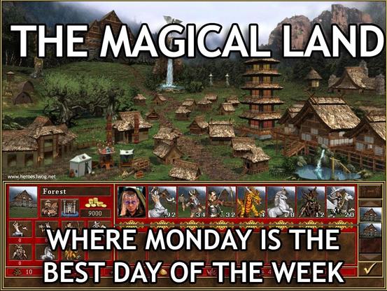 Heroes of Might and Magic 3 meme: "The magical land where monday is the best day of the week"