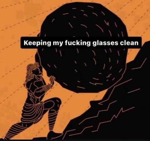 A drawing of Sisyphus rolling a rock uphill with text saying "Keeping my fucking glasses clean"