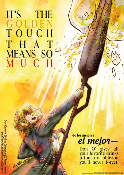 Color picture. Don Quixote is pushing her lance towards the sky, breaking a transparent glass cup into pieces. A golden liquid pours out with gusto, shining down from above, as Don Quixote remains looking up and smiling. 

The entire picture is infused with shades of red, yellow and orange, and the background is watercolor-esque with the same colors as well. There are some touches of white splatter and spray on Don Quixote for added effect. 

There is black with spot colors text next to the lance and below next to Don Quixote. It reads as follows:

IT'S THE GOLDEN TOUCH
THAT MEANS SO MUCH

de los mejores el mejor--
Don Q* gives all your favorite drinks a touch of oblivion you'll never forget.

(smaller text) *this is parody, don't sue me, serralles, thank you / hecho en parodia, le pido a serralles que no me demanden, gracias

Notes to consider: the word "golden" is colored gold and "much" is colored red. "De los mejores, el mejor" means "the best of the best."