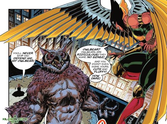 In a comic book panel Vulpecula, a villainess in a black dress, summons a vicious, muscular, fanged owl and bear hybrid who attacks the flying Hawkgirl. Vulpecula shouts, "You'll never stop me! Defend me, my owlbear!" Hawkgirl says, "Owlbear? Owlbears are ridiculous! They make no sense! And you didn't even make yours cute and fluffy! How dare!" A caption reads "A Kilowog-core Edit".