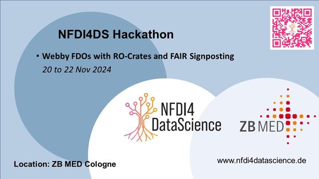 Sharepic containing text: NFDI4DS Hackathon
* Webby FDOs with RO-Crates and FAIR Signposting
20 to 22 Nov 2024
Location: ZB MED Cologne
Design: gray background with blue and white circles and logos of NFDI4DataScience and ZB MED; QR-Code for NFDI4DataScience Webpage