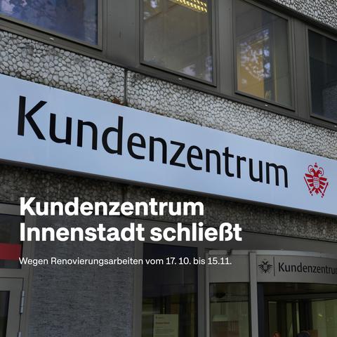 Auf dem Foto ist das Kundenzentrum Innenstadt von außen zu sehen. Auf dem Bild steht: Kundenzentrum Innenstadt schließt. Wegen Renovierungsarbeiten vom 17.10. bis 15,11,