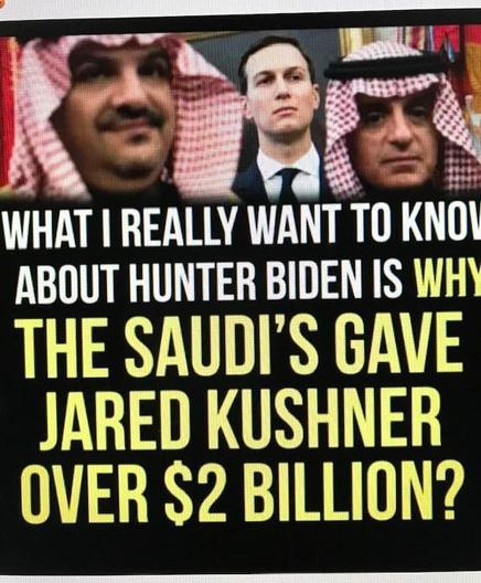 Image of two Saudis either side of Jared Kushner in the background above text which reads: 
WHAT I REALLY WANT TO KNOW ABOUT HUNTER BIDEN IS WHY
THE SAUDI'S GAVE JARED KUSHNER OVER $2 BILLION?