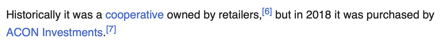 Historically it was a cooperative owned by retailers, but in 2018 it was purchased by
ACON Investments.