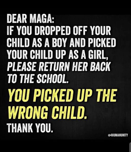 graphic that says: "Dear MAGA: If you dropped off your child as a boy and picked up your child as a girl, please return her to the school, YOU PICKED UP THE WRONG CHILD. Thank you,"