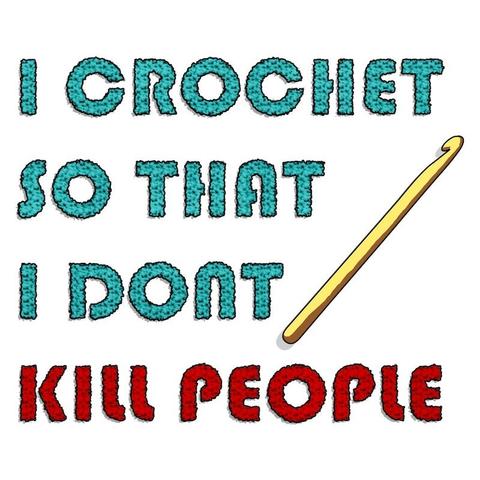 Crochet textured text of the words "I crochet so that I dont kill people" with a cartoon style crochet hook beside the text.