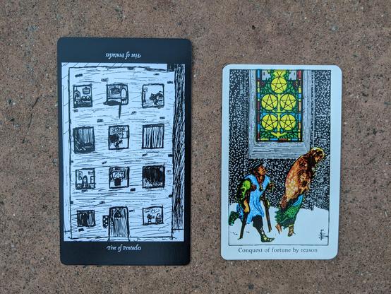 The Five of Pentacles from the Elsewhere Tarot, showing a rough, sketchy drawing of an urban, multi-unit residential building you can see into through the windows, where in one there’s a cat stalking a pet bird in the adjacent window, in another someone eating alone at a table, or perhaps worshipping at an altar, in another a female presenting figure with long hair looking out her window and you can see the letters RF or BF on the wall behind her, and in another potted flowers with clouds and a sun above them, almost like there’s another world inside through the window and not just an apartment, alongside the Five of Pentacles from a janky, bootleg RWS deck, showing two figures moving through the snow in front of a church with a beautiful stained glass window depicting five golden pentacles. The people have tattered clothing, inadequate footwear, and one has crutches.