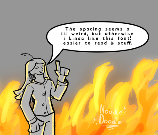 A drawing of an uncoloured person with long hair & a button up standing in fron of a fire, with a speech bubble saying "The spacing seems a lil weird, but otherwise i kinda like this font! easier to read and stuff" Written in Open Dyslexic font