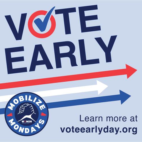 Vote Early; learn more at voteearlyday.org; Mobilize Mondays