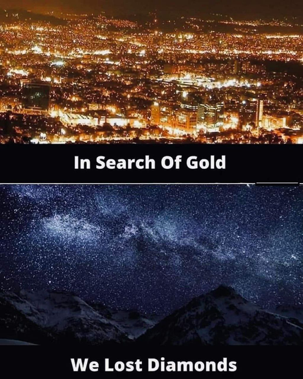 A meme with an image of a lightned city at night. and saying "In search of gold".
and below a sky full of stars in a mountain horizon and says: "We Lost Diamonds"