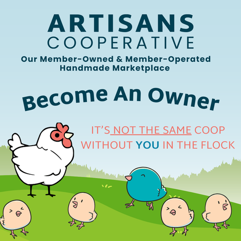 Drawing of the Artisans Cooperative Chicken Logo with 4 cream colored and one blue chick out on the grass. The words Artisans Cooperative Our Member-Owned and Member-Operated Handmade Mareketplace Become an Owner It's not the same coop without you in the flock.