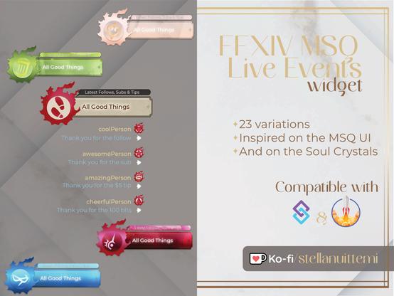 Promotional image for the FFXIV MSQ Live Events. Right side has examples of the widget with the base color of FFXIV MSQ UI (beige, red and black) and around it the variations for Dancer (Pink), Bard (Green), Red Mage (Red) and Blue Mage (Blue)

The right side has the text with the information that reads as follow:

FFXIV MSQ Live Events Widget

- 23 variations
- Inspired on the MSQ UI
- And on the Soul Crystals

Compatible with Streamer.bot and Stream Elements

https://ko-fi.com/stellanuittemi
