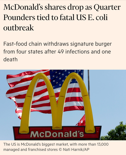McDonald’s shares drop as Quarter Pounders tied to fatal US E. coli outbreak Fast-food chain withdraws signature burger from four states after 49 infections and one death. The US is McDonald’s biggest market, with more than 13,000 managed and franchised stores © Nati Harnik/AP