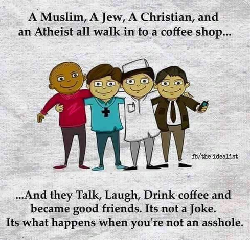 This image features a cartoon illustration of four characters representing different worldviews: a Muslim, a Jew, a Christian, and an Atheist. The four figures are standing arm-in-arm, smiling, and friendly. Above them, the text humorously reads, "A Muslim, A Jew, A Christian, and an Atheist all walk into a coffee shop..." Below the image, the punchline subverts expectations: "...And they Talk, Laugh, Drink coffee and became good friends. It's not a joke. It's what happens when you're not an asshole." The message emphasizes unity, kindness, and open-mindedness across differences.