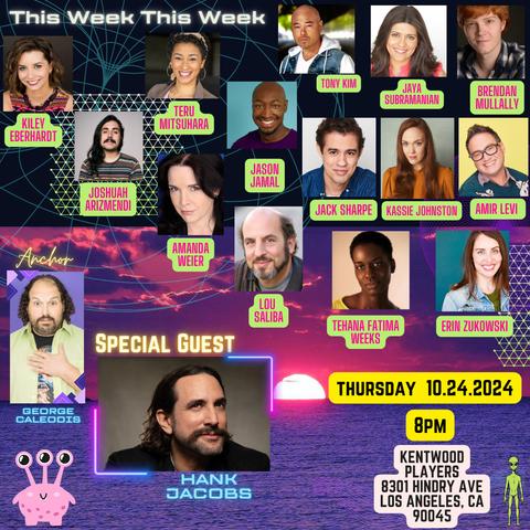 A promotional poster for "This Week This Week," scheduled for Thursday, 10.24.2024, at 8 PM. The show will take place at Kentwood Players, 8301 Hindry Ave, Los Angeles, CA 90045. Featured cast members include Kiley Eberhardt, Teru Mitsuhara, Tony Kim, Jaya Subramanian, Brendan Mullally, Joshuah Arizmendi, Jason Jamal, Jack Sharpe, Kassie Johnston, Amir Levi, Amanda Weier, Lou Saliba, Tehana Fatima Weeks, and Erin Zukowski. George Caleodis is the anchor, and Hank Jacobs is the special guest. The background shows a futuristic theme with a sunset, neon lines, and an alien illustration.