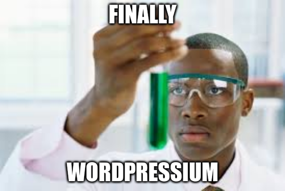 Variation des "Finally"-Memes. Ein Chemiker hält ein Reagenzglas in der Hand und betrachtet dieses aufmerksam. Darunter die Textzeile: "Finally - WordPressium".