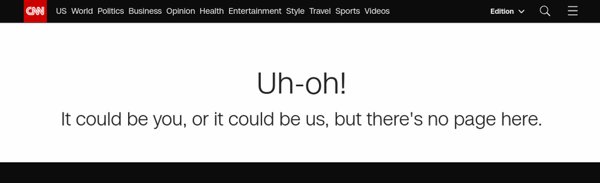 CNN 404 page: "Uh-oh! It could be you, or it could be us, but there's no page here."