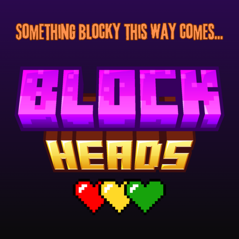 dark blue to black gradient background.
at the top in orange shaky letters "Something Blocky this way comes..."

then
 "Block 
Heads" 
in the minecraft font, the top word in purple, the bottom in gold
then three overlapping hearts at the bottom, red, yellow and green