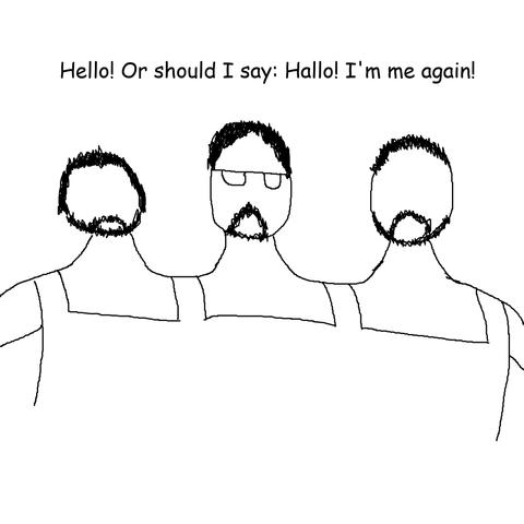 A sketchy MS Paint drawing of our old friend, The Longest Johns, three heads astride shoulders, enshrouded in a single extra wide set of dungarees. The Longest Johns is saying "Hello! Or should I say: Hallo! I'm me again"