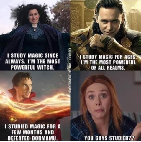 Four-panel meme, with characters from the Marvel Cinematic Universe.

Panel one is a promo shot of Agatha Harkness, arms spread wide and casting a spell. Her meme text reads, “I've studied magic since always. I am the most powerful witch.”

Second panel is a promo image of Loki. His meme text reads, “I studied magic for ages. I'm the most powerful in all the realms.”

Third panel is a promo image of Dr. Strange, casting a spell. His meme text reads, “I studied magic for a few months and defeated Doramamu.”

The fourth panel is an image of Wanda Maximoff, aka The Scarlett Witch. She looks both bemused and amused. Her facial expression is that of surprise. The meme text reads, “You guys studied?”