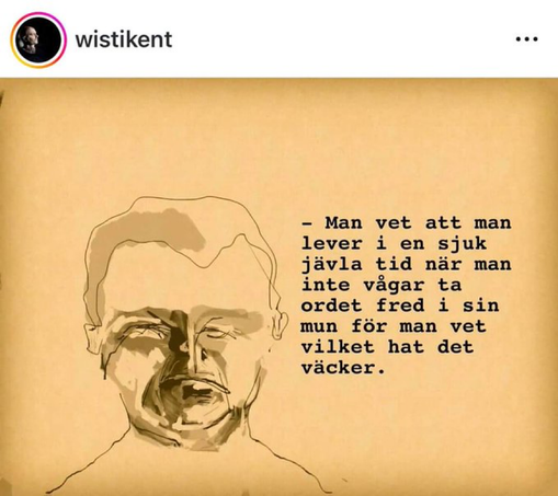 - Man vet att man lever i en sjuk jävla tid när man inte vågar ta ordet fred i sin mun för man vet vilket hat det väcker.