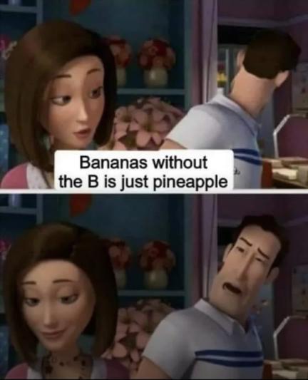 Bananas without B are just pineapples