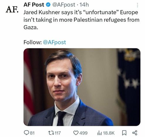 AF Post - picture of Jared Kushner
Jared Kushner says it's "unfortunate" Europe isn't taking in more Palestinians refugees from Gaza.