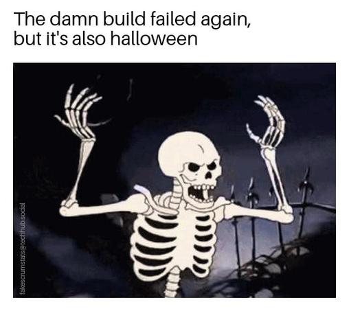 Cartoon of an upset skeleton with its arms raised in anger.

Caption: The damn build failed again, but it's also halloween