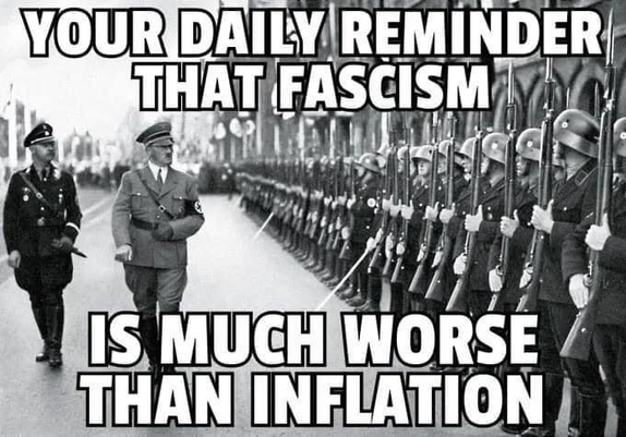 Your daily reminder that fascism is much worse than inflation

[Photo of Hitler inspecting Nazi troops]
