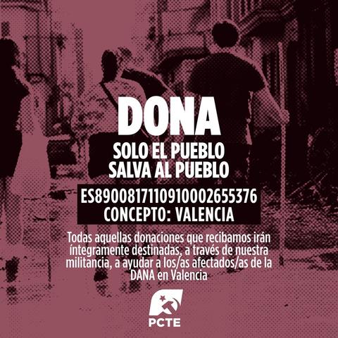 Campaña de donaciones por parte del PCTE para ayudar a quienes han sufrido la #DANA en València.

ES8900817110910002655376
Concepto: VALENCIA