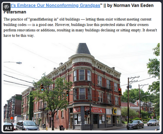 All kinds of increased density and urbanist upgrades are being thrown into file 13 (that's the trash for you youngsters out there) because cities insist on parking and other requirements that are not actually necessary.

https://www.strongtowns.org/journal/2024/8/21/lets-embrace-our-nonconforming-grandpas

"In addition to homes, many nonprofits, churches, halls, farm buildings, volunteer-run stores and even publicly owned facilities get stuck in this cycle. A piece in the New York Times demonstrates that 40% of the buildings in Manhattan could not be built today. The article quotes an analyst named Stephen Smith, who says, “Look at the beautiful New York City neighborhoods we could never build again. It’s ridiculous that we have these hundred-year-old buildings that everyone loves, and none of them ‘should’ be the way they are.”