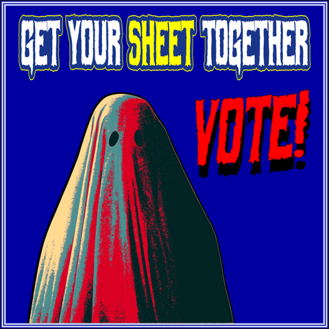 A ghost with text "Get your sheet together, vote!"