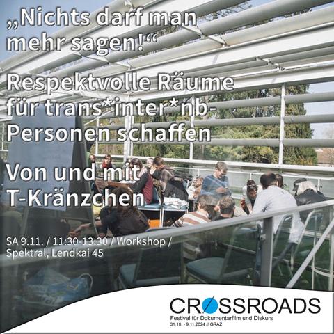 "„Nichts darf man mehr sagen!“
Respektvolle Räume für trans*inter*nb-Personen schaffen
Von und mit T-Kränzchen

SA 9.11. / 11:30-13:30 / Workshop / Spektral, Lendkai 45

Crossroads
Festival für Dokumentarfilm und Diskurs
31.10. - 9.11.2024 // GRAZ"