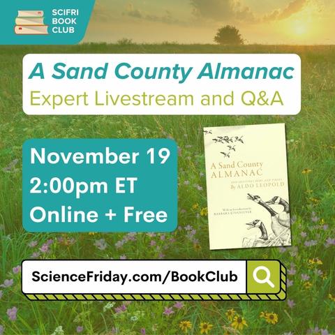 The text on the graphic reads: 

SciFri Book Club
A Sand County Almanac
Expert Livestream and Q&A

November 19
2:00pm ET
Online + Free

ScienceFriday.com/BookClub

There is a grassy field in the background and a picture of the cover of A Sand County Almanac