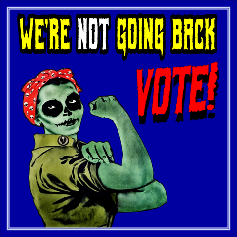 Rosie-the-Riveter as an Undead Ghoul, with text "We're Not Going Back, Vote!"