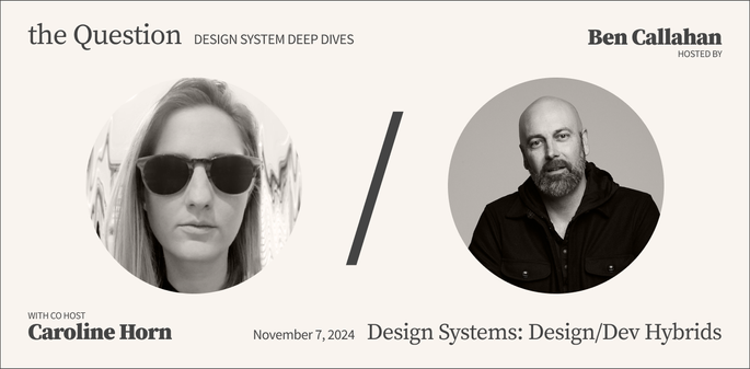 Small poster image for The Question: Design System deep dives with profile pics of me and Ben. Topic: design/dev hybrids