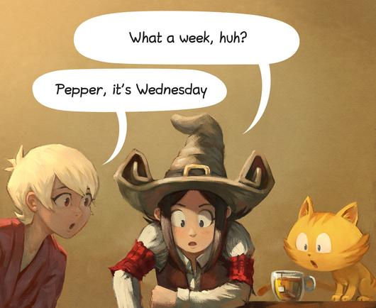 A digital painting comic panel of Pepper&Carrot. It's a remix of a well-known meme. 
Pepper, still looking like a big achievement was done, has an introspective sight on the floor while being at a bar, with tea. She says:  "What a week, huh?", on her side with a motion as she just entered the panel, Shichimi replies: "Pepper, it's Wednesday". 
Carrot looks at the tea and wonder if it is not something else.