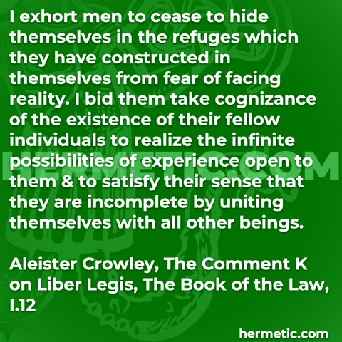 Hermetic quote Crowley The Comment K cease hide fear facing reality existence fellow individuals realise infinite possibilities experience satisfy incomplete uniting all other beings