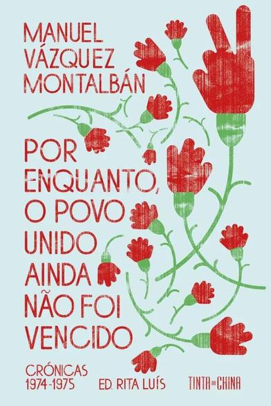 Capa do livro "Por Enquanto, o Povo Unido ainda não foi Vencido". Crónicas de Manuel Vázquez Montalbán de 1974 e 1974. Edição de Rita Luís e publicação pela Tinta da China. A capa inclui vários desenhos de cravos vermelhos.