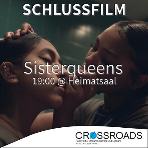 "SCHLUSSFILM
SIsterqueens

Crossroads
Festival für Dokumentarfilm und Diskurs
31.10. - 9.11.2024 // GRAZ"