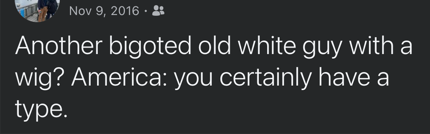 Nov 9, 2016 • 
Another bigoted old white guy with a wig? America: you certainly have a type.