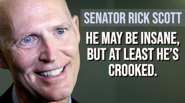 Picture of Rick Scott looking insane as only Rick Scott can.  Caption: Senator Rick Scott: he may be insane, but at least he's crooked.