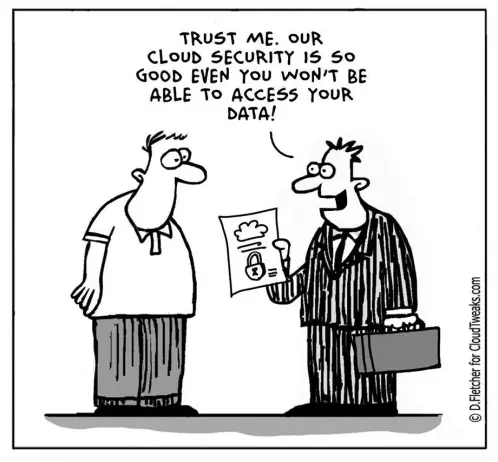 Sellers of online cloud storage to users: "Trust me. Our cloud security is so good even you wan't it able to access your data!"