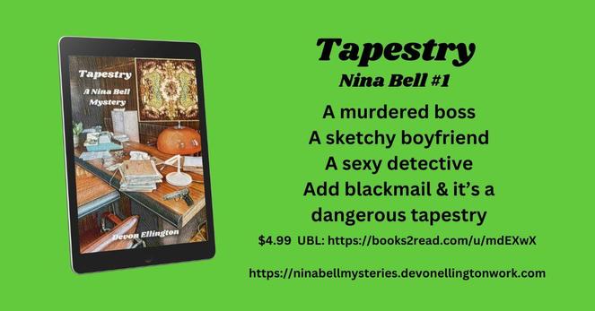 Green background. Book cover of a tapestry hanging over a messy desk with a gun. test: TAPESTRY, Nina Bell #1. A murdered boss, a sketchy boyfriend, a sexy detective. Add blackmail and it's a dangerous tapestry. $4.99. UBL and website link https://ninabellmsyteries.devonellingtonwork.com